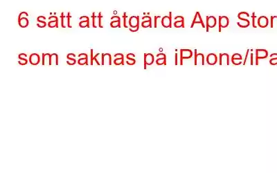 6 sätt att åtgärda App Store som saknas på iPhone/iPad