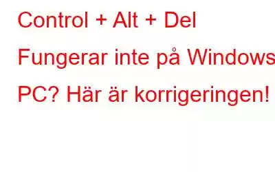 Control + Alt + Del Fungerar inte på Windows PC? Här är korrigeringen!