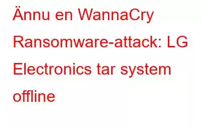 Ännu en WannaCry Ransomware-attack: LG Electronics tar system offline