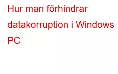 Hur man förhindrar datakorruption i Windows PC