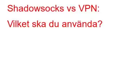 Shadowsocks vs VPN: Vilket ska du använda?