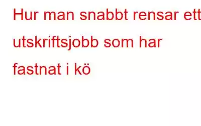 Hur man snabbt rensar ett utskriftsjobb som har fastnat i kö