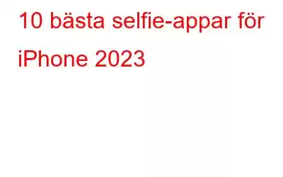 10 bästa selfie-appar för iPhone 2023