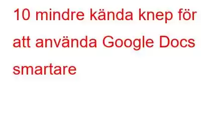 10 mindre kända knep för att använda Google Docs smartare