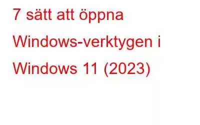 7 sätt att öppna Windows-verktygen i Windows 11 (2023)