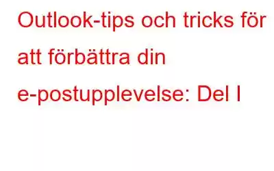 Outlook-tips och tricks för att förbättra din e-postupplevelse: Del I