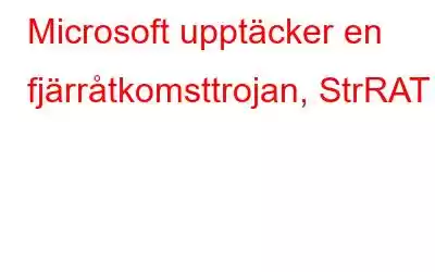 Microsoft upptäcker en fjärråtkomsttrojan, StrRAT