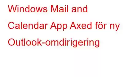 Windows Mail and Calendar App Axed för ny Outlook-omdirigering