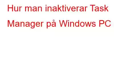 Hur man inaktiverar Task Manager på Windows PC