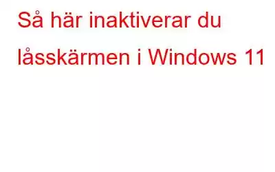 Så här inaktiverar du låsskärmen i Windows 11