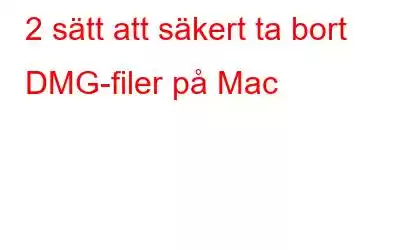 2 sätt att säkert ta bort DMG-filer på Mac