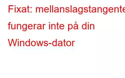 Fixat: mellanslagstangenten fungerar inte på din Windows-dator