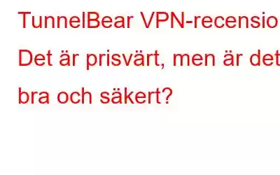 TunnelBear VPN-recension: Det är prisvärt, men är det bra och säkert?