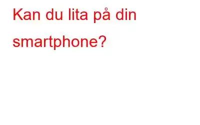 Kan du lita på din smartphone?