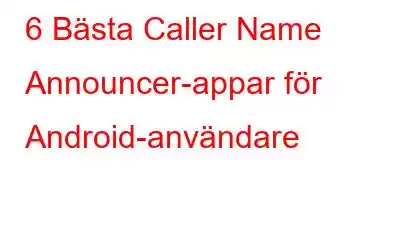 6 Bästa Caller Name Announcer-appar för Android-användare