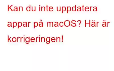 Kan du inte uppdatera appar på macOS? Här är korrigeringen!