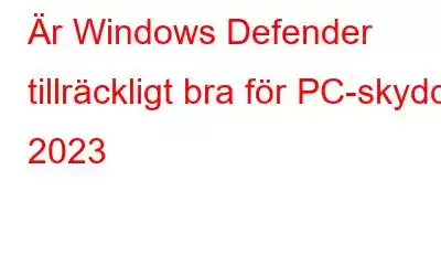 Är Windows Defender tillräckligt bra för PC-skydd 2023