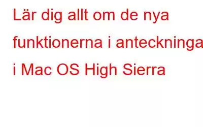 Lär dig allt om de nya funktionerna i anteckningar i Mac OS High Sierra