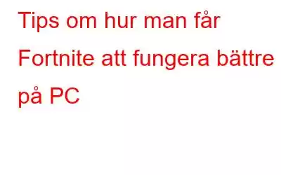 Tips om hur man får Fortnite att fungera bättre på PC