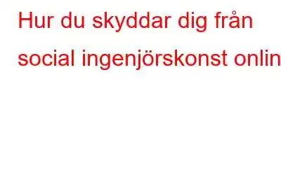 Hur du skyddar dig från social ingenjörskonst online