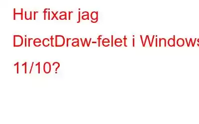 Hur fixar jag DirectDraw-felet i Windows 11/10?