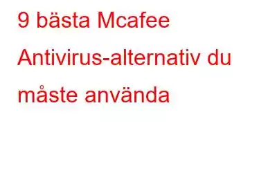 9 bästa Mcafee Antivirus-alternativ du måste använda