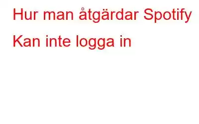 Hur man åtgärdar Spotify Kan inte logga in