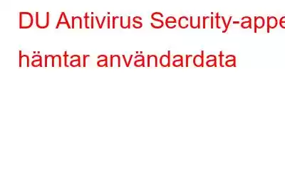 DU Antivirus Security-appen hämtar användardata