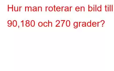 Hur man roterar en bild till 90,180 och 270 grader?