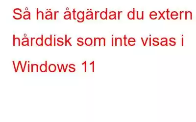 Så här åtgärdar du extern hårddisk som inte visas i Windows 11