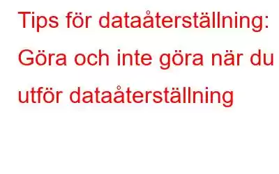 Tips för dataåterställning: Göra och inte göra när du utför dataåterställning