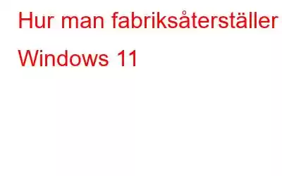 Hur man fabriksåterställer Windows 11