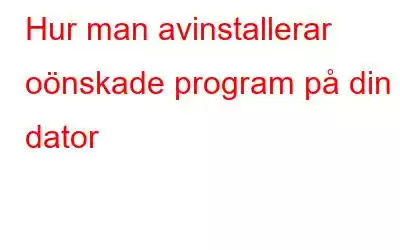 Hur man avinstallerar oönskade program på din dator