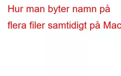 Hur man byter namn på flera filer samtidigt på Mac