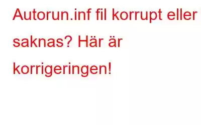 Autorun.inf fil korrupt eller saknas? Här är korrigeringen!