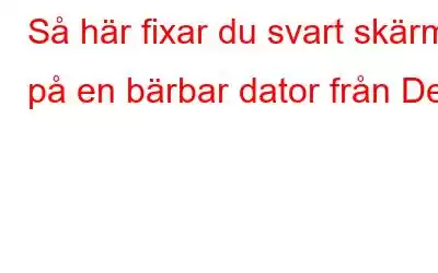 Så här fixar du svart skärm på en bärbar dator från Dell