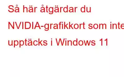 Så här åtgärdar du NVIDIA-grafikkort som inte upptäcks i Windows 11
