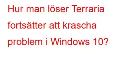 Hur man löser Terraria fortsätter att krascha problem i Windows 10?