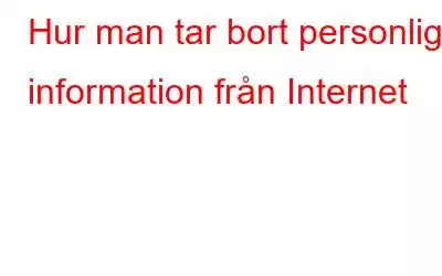 Hur man tar bort personlig information från Internet