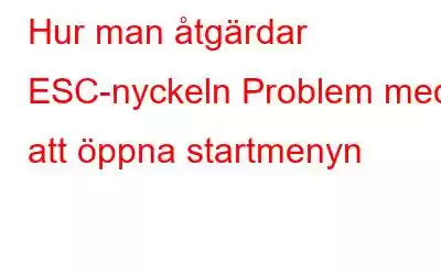 Hur man åtgärdar ESC-nyckeln Problem med att öppna startmenyn