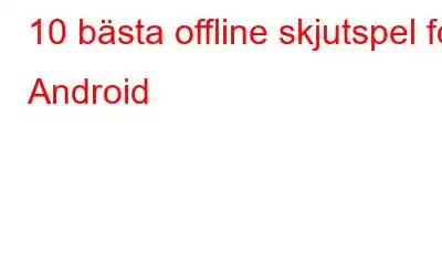 10 bästa offline skjutspel för Android