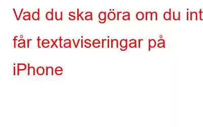 Vad du ska göra om du inte får textaviseringar på iPhone