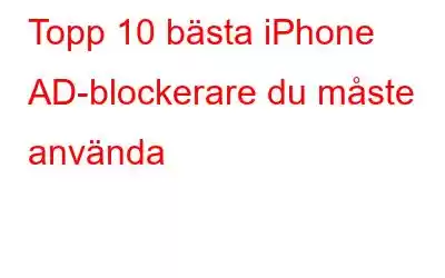 Topp 10 bästa iPhone AD-blockerare du måste använda