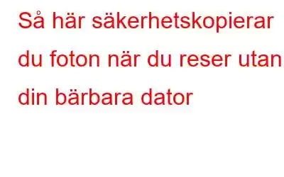 Så här säkerhetskopierar du foton när du reser utan din bärbara dator