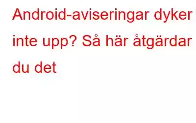 Android-aviseringar dyker inte upp? Så här åtgärdar du det