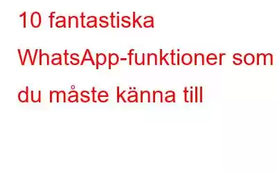 10 fantastiska WhatsApp-funktioner som du måste känna till