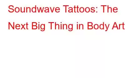 Soundwave Tattoos: The Next Big Thing in Body Art