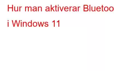 Hur man aktiverar Bluetooth i Windows 11