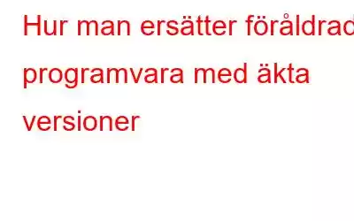 Hur man ersätter föråldrad programvara med äkta versioner