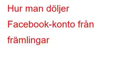 Hur man döljer Facebook-konto från främlingar